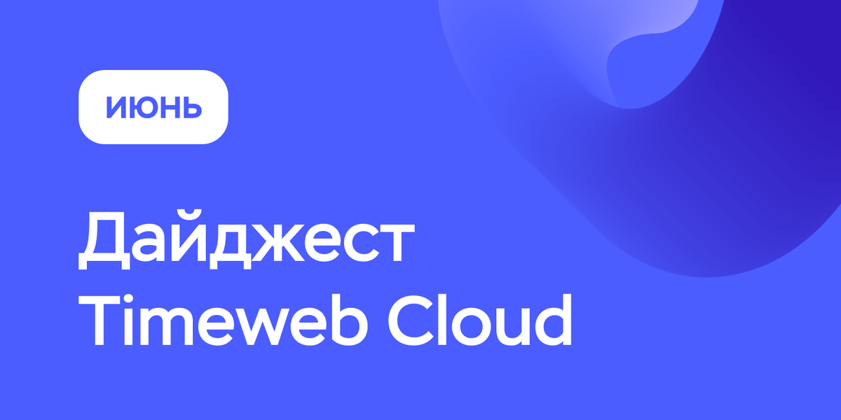 Июньский дайджест | Timeweb Cloud