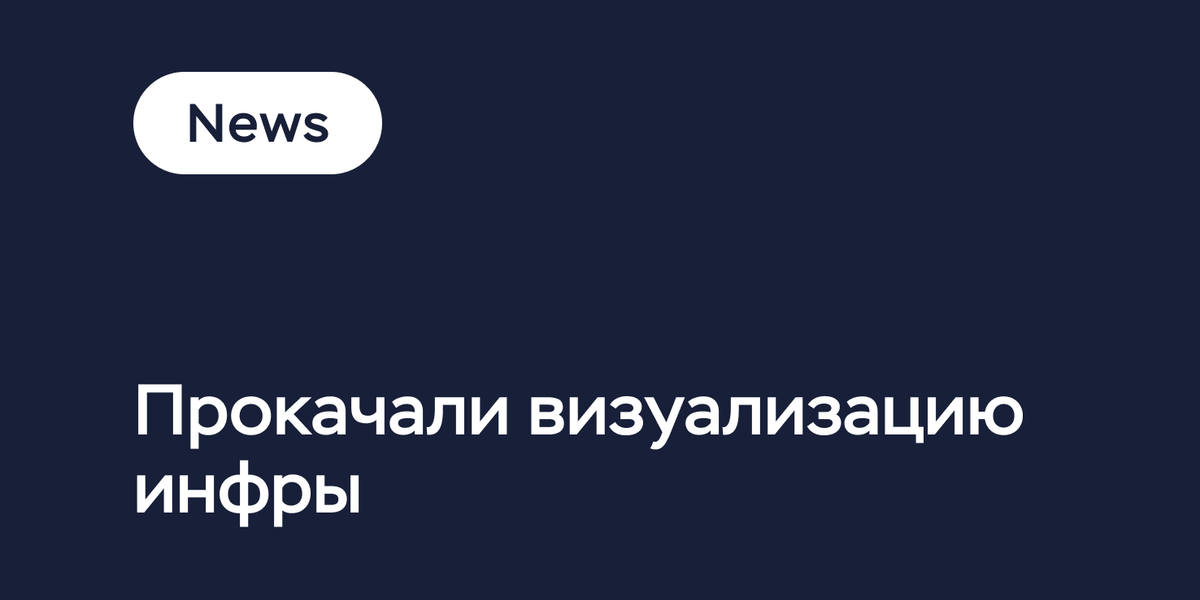 Прокачали визуализацию инфры