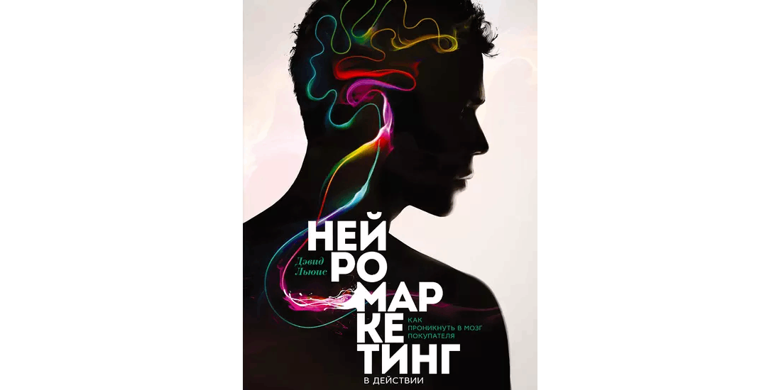 Дэвид Льюис «Нейромаркетинг в действии. Как проникнуть в мозг покупателя» 